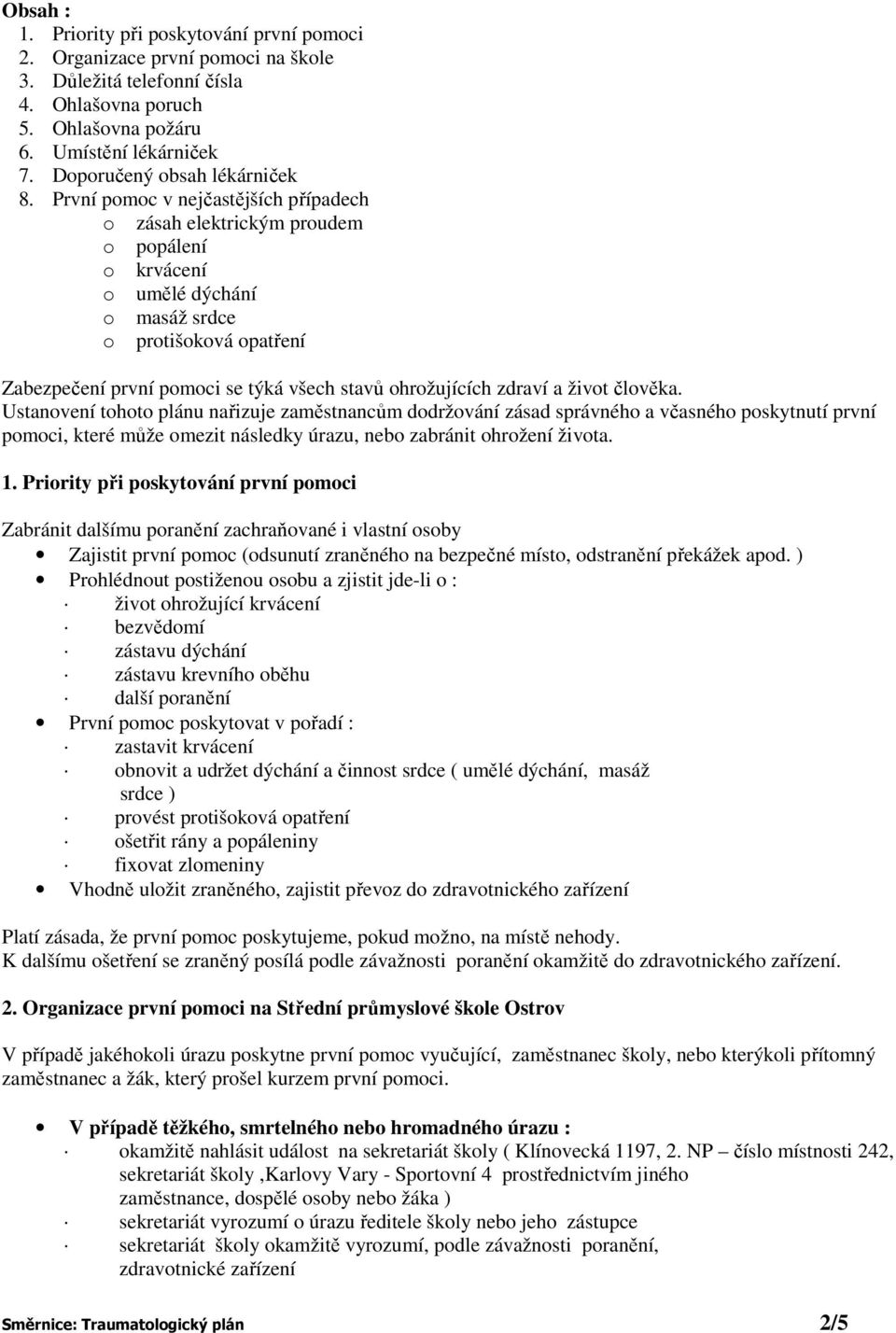 První pomoc v nejčastějších případech o zásah elektrickým proudem o popálení o krvácení o umělé dýchání o masáž srdce o protišoková opatření Zabezpečení první pomoci se týká všech stavů ohrožujících