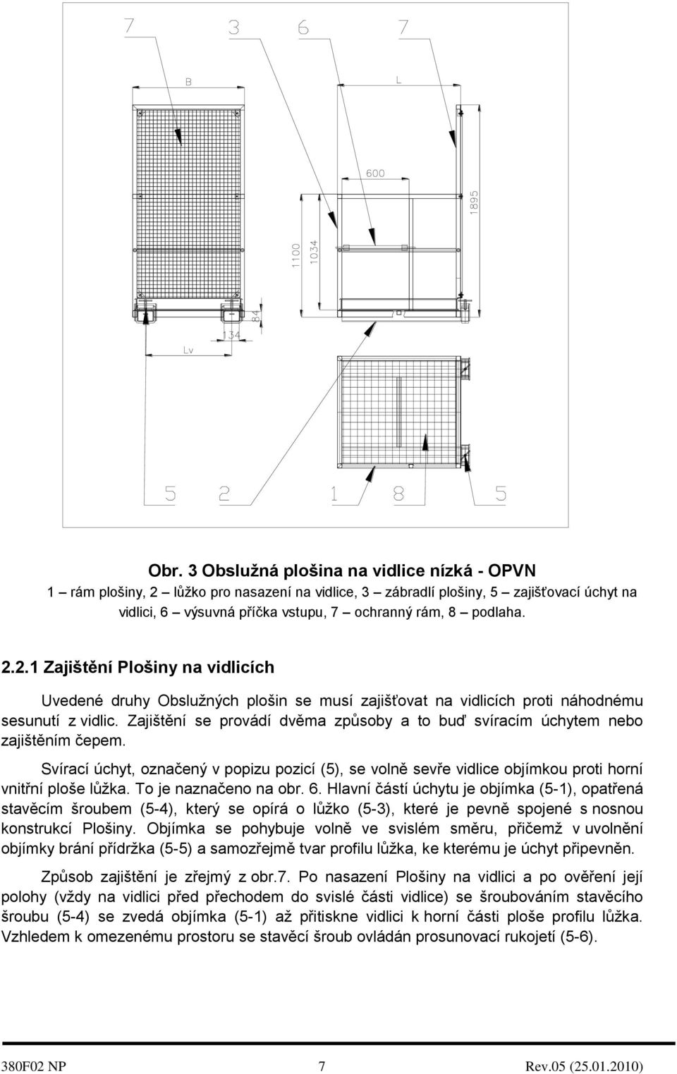 Zajištění se provádí dvěma způsoby a to buď svíracím úchytem nebo zajištěním čepem. Svírací úchyt, označený v popizu pozicí (5), se volně sevře vidlice objímkou proti horní vnitřní ploše lůžka.