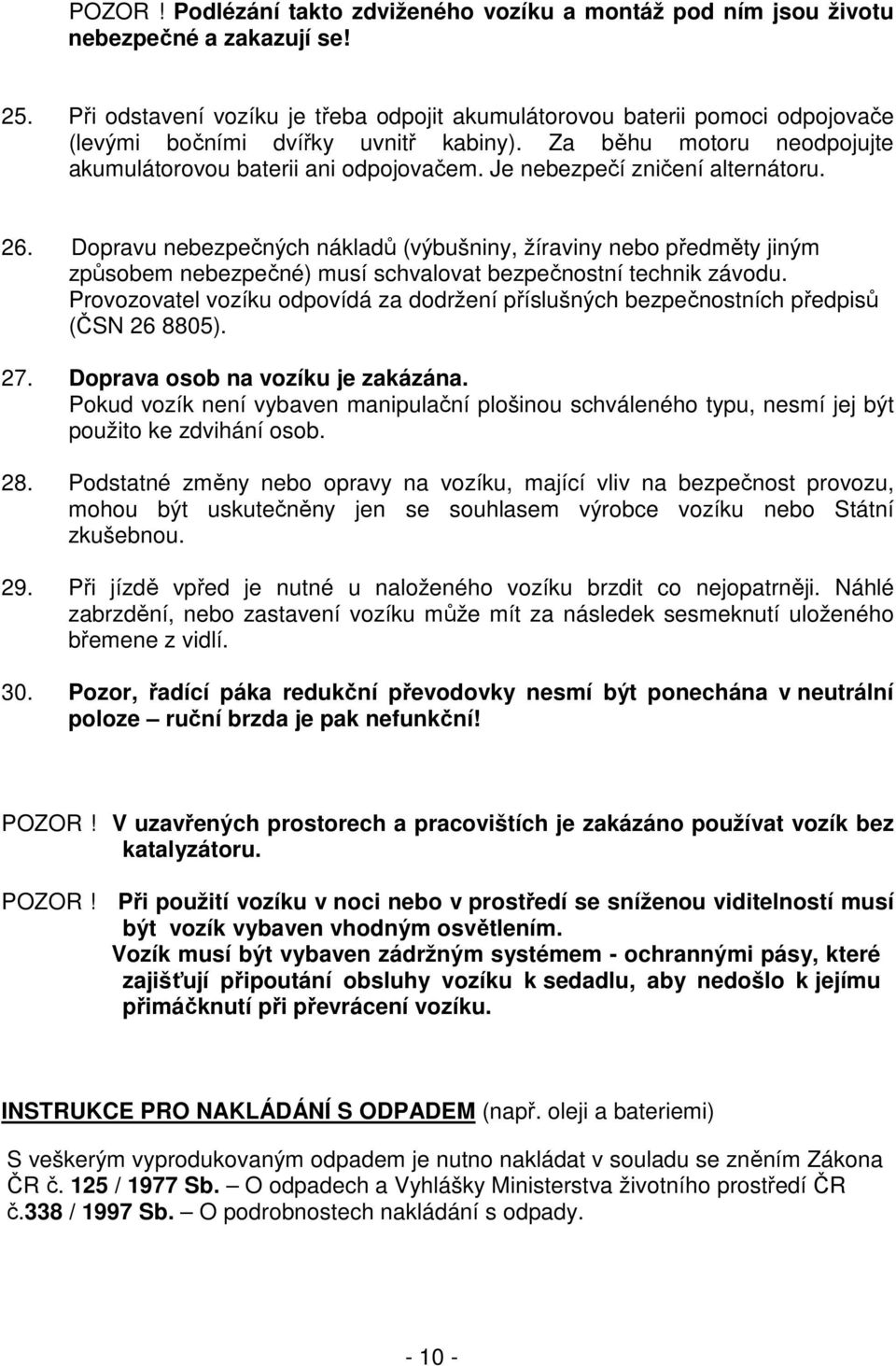 Je nebezpečí zničení alternátoru. 26. Dopravu nebezpečných nákladů (výbušniny, žíraviny nebo předměty jiným způsobem nebezpečné) musí schvalovat bezpečnostní technik závodu.