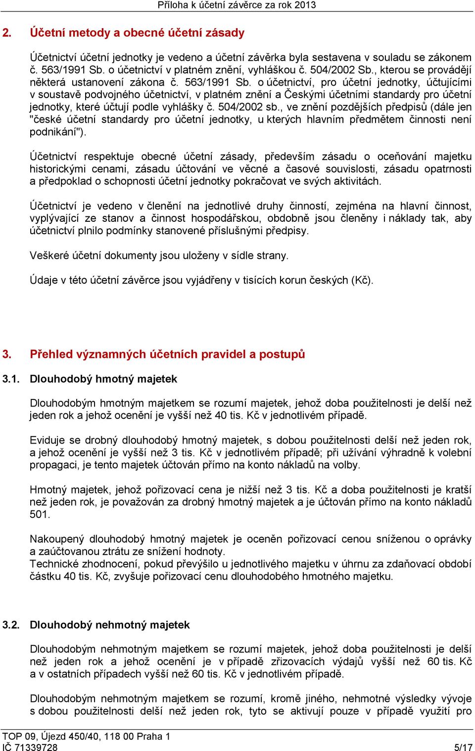 o účetnictví, pro účetní jednotky, účtujícími v soustavě podvojného účetnictví, v platném znění a Českými účetními standardy pro účetní jednotky, které účtují podle vyhlášky č. 504/2002 sb.