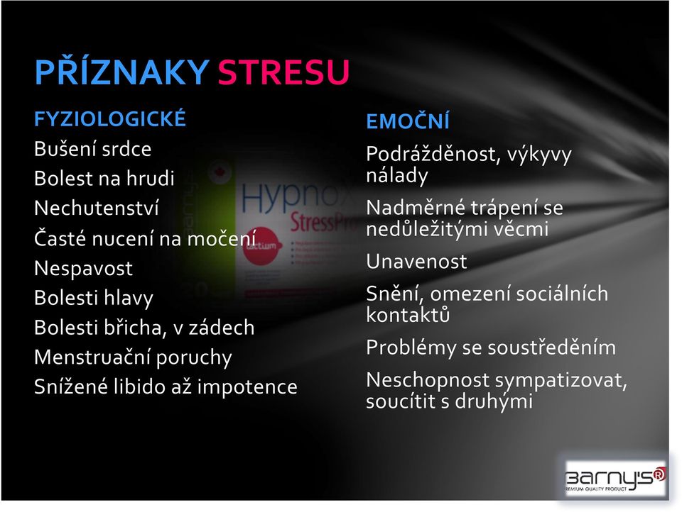 impotence EMOČNÍ Podrážděnost, výkyvy nálady Nadměrné trápení se nedůležitými věcmi Unavenost