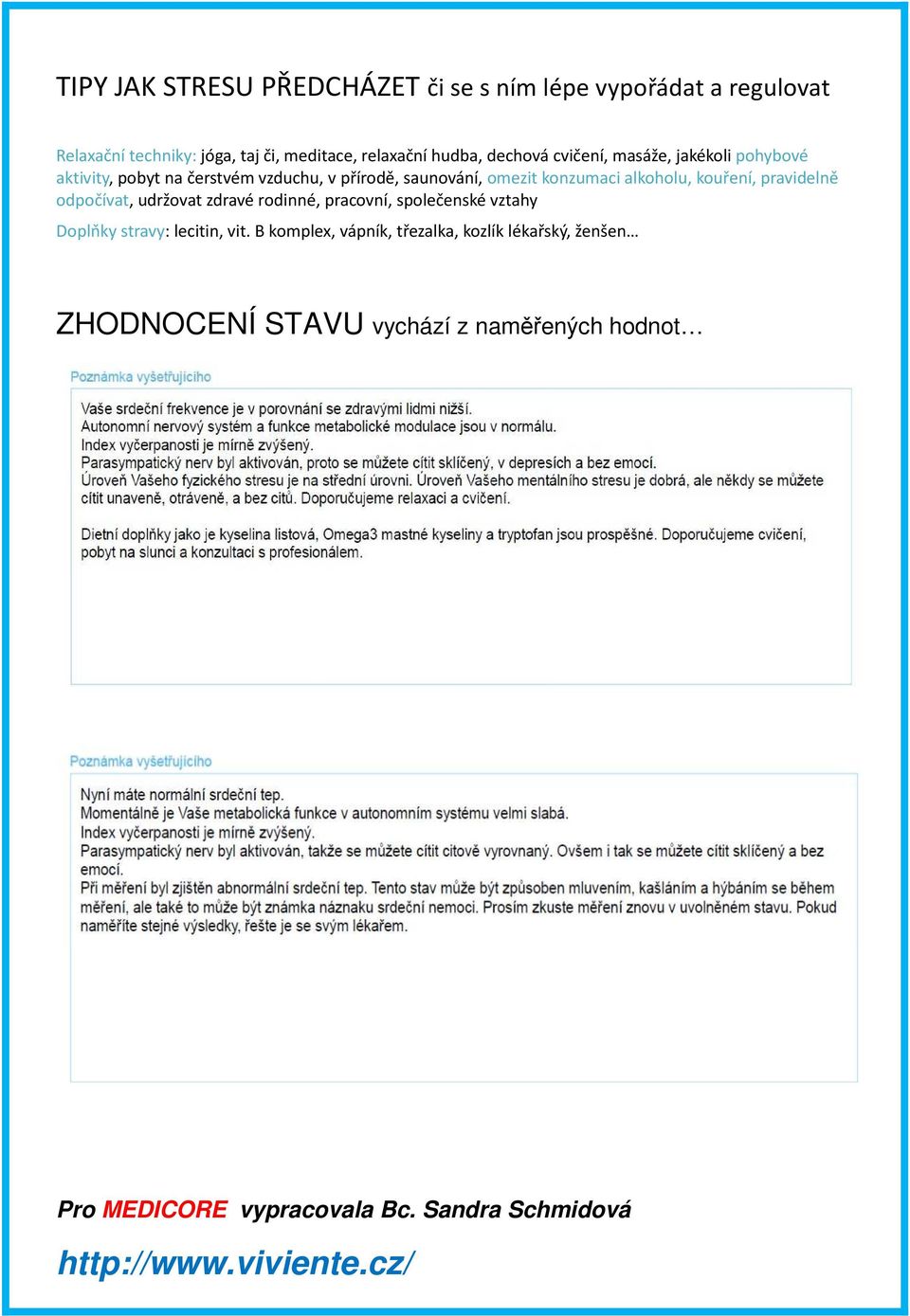 pravidelně odpočívat, udržovat zdravé rodinné, pracovní, společenské vztahy Doplňky stravy: lecitin, vit.