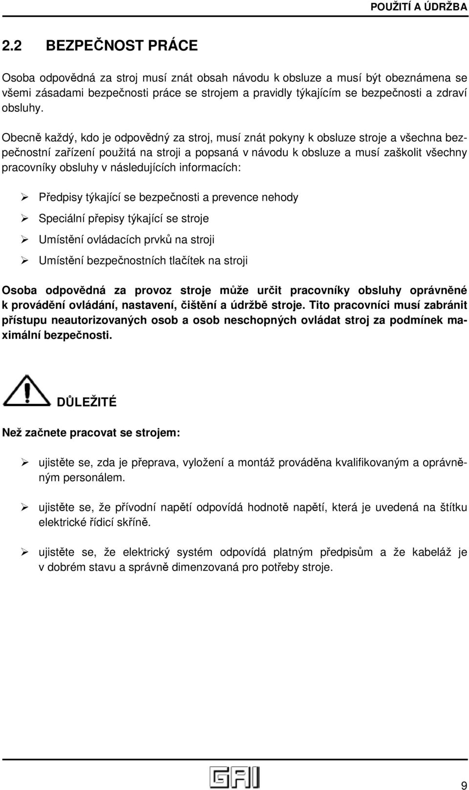 Obecně každý, kdo je odpovědný za stroj, musí znát pokyny k obsluze stroje a všechna bezpečnostní zařízení použitá na stroji a popsaná v návodu k obsluze a musí zaškolit všechny pracovníky obsluhy v