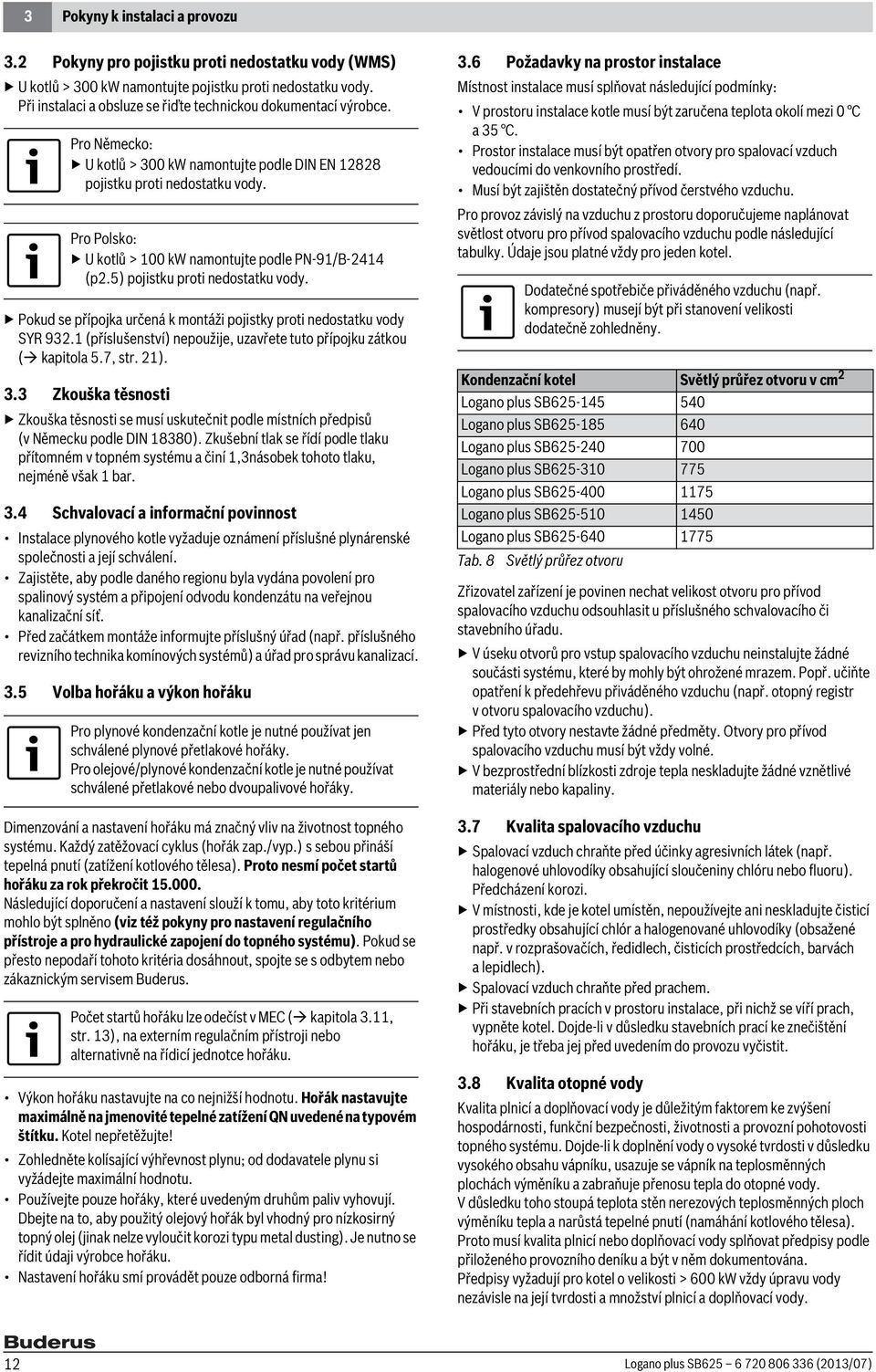 Pro Polsko: U kotlů > 100 kw namontujte podle PN-91/B-2414 (p2.5) pojistku proti nedostatku vody. Pokud se přípojka určená k montáži pojistky proti nedostatku vody SYR 932.