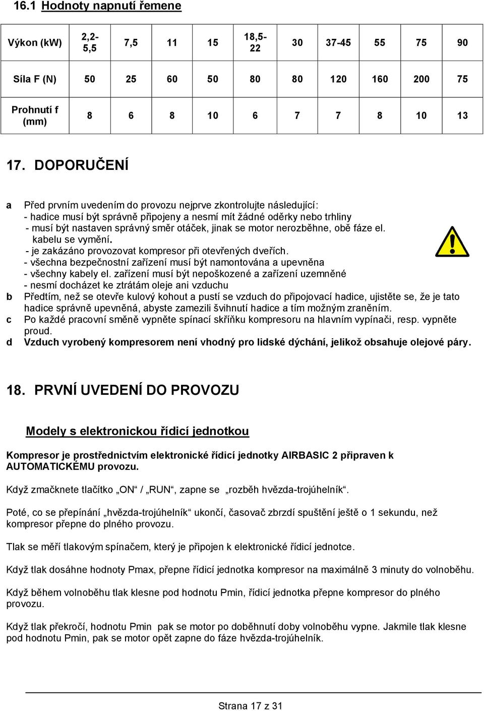 jinak se motor nerozběhne, obě fáze el. kabelu se vymění. - je zakázáno provozovat kompresor při otevřených dveřích.