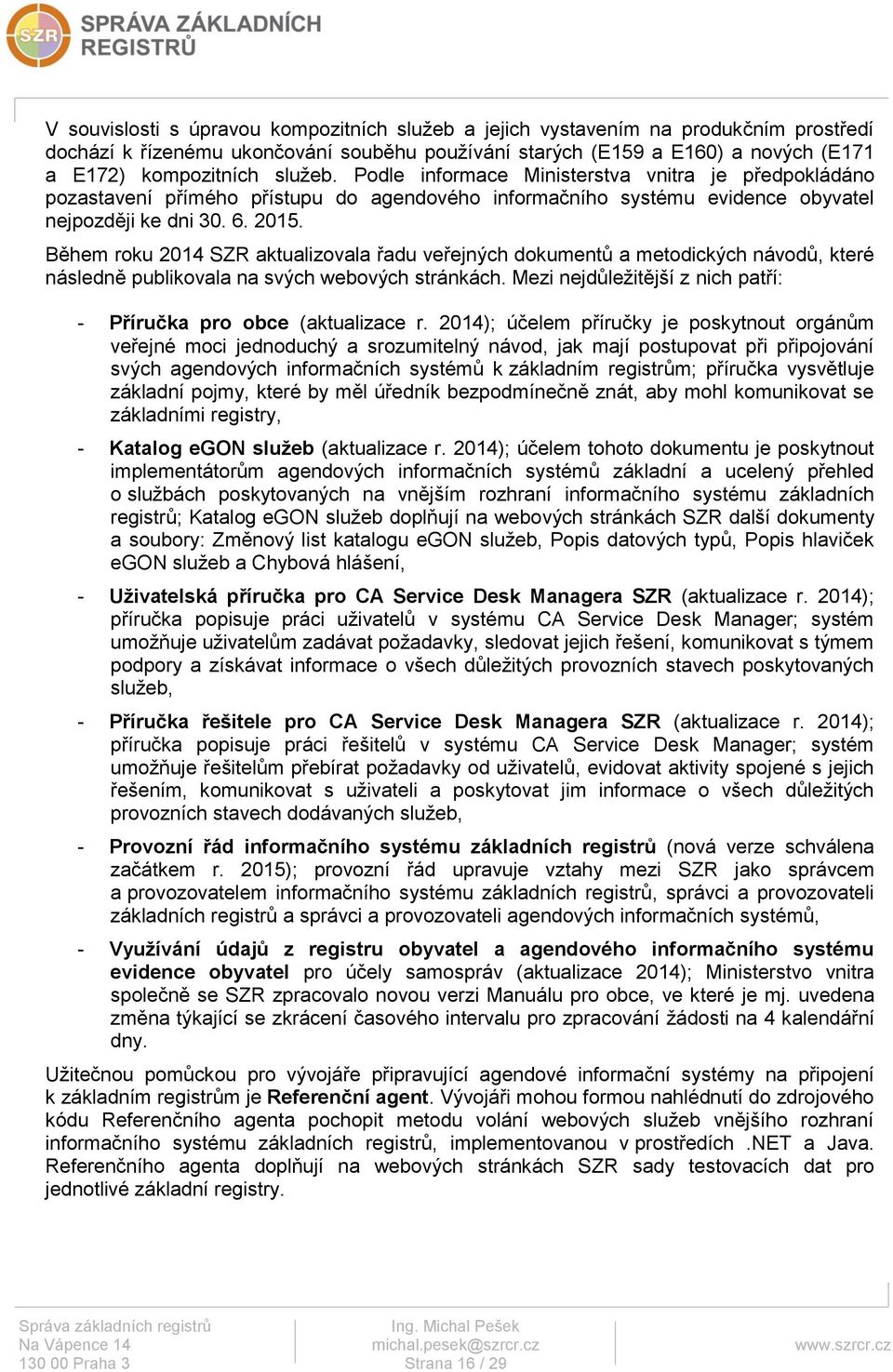 Během roku 2014 SZR aktualizovala řadu veřejných dokumentů a metodických návodů, které následně publikovala na svých webových stránkách.