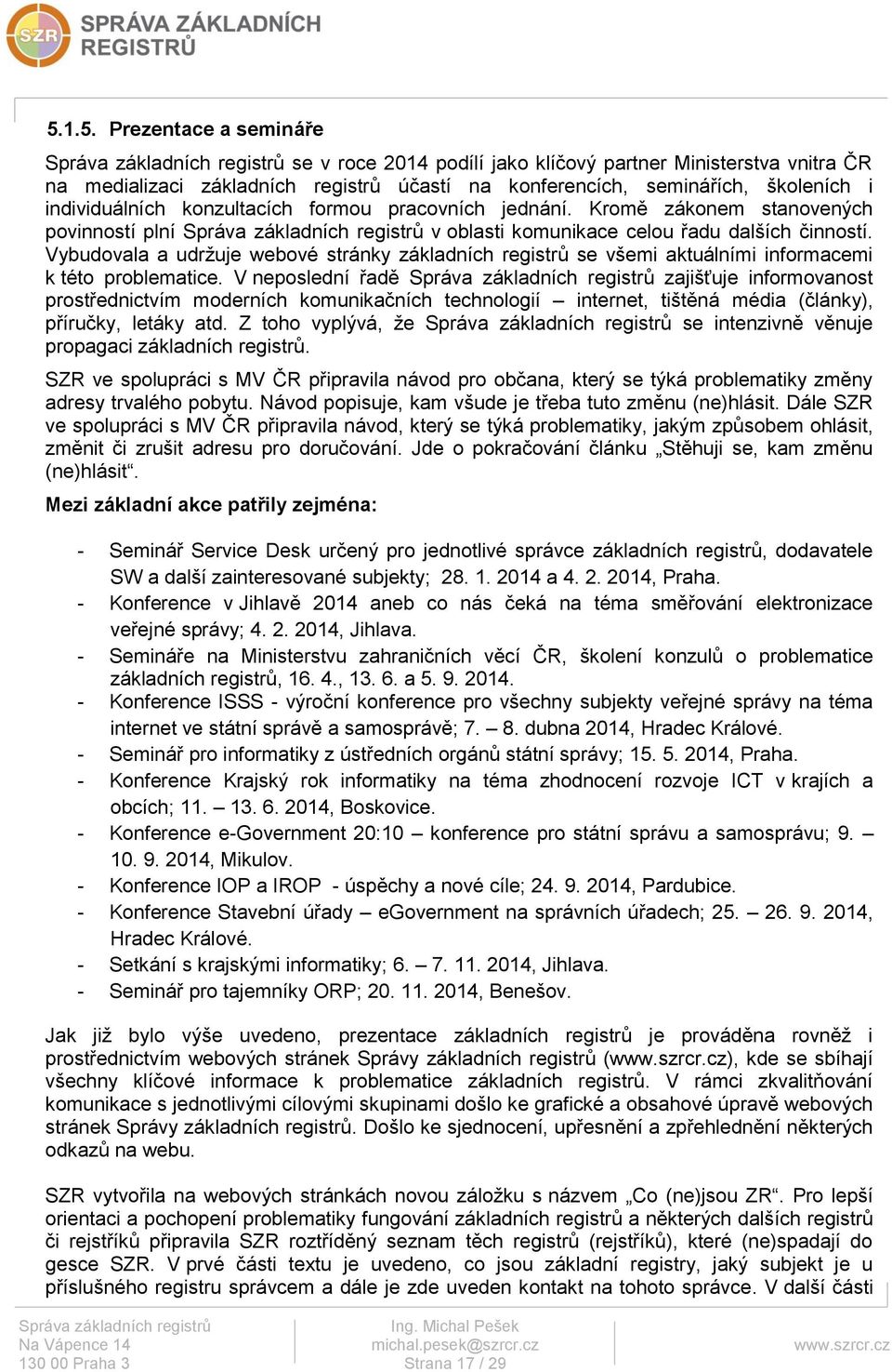 Vybudovala a udržuje webové stránky základních registrů se všemi aktuálními informacemi k této problematice.