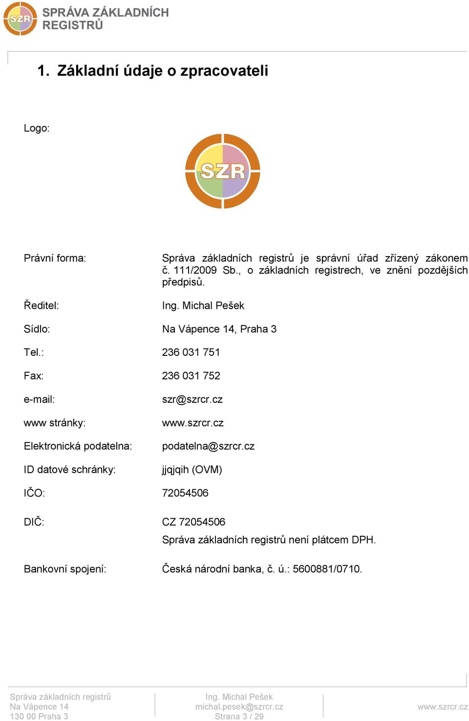 : 236 031 751 Fax: 236 031 752 e-mail: www stránky: Elektronická podatelna: ID datové schránky: szr@szrcr.