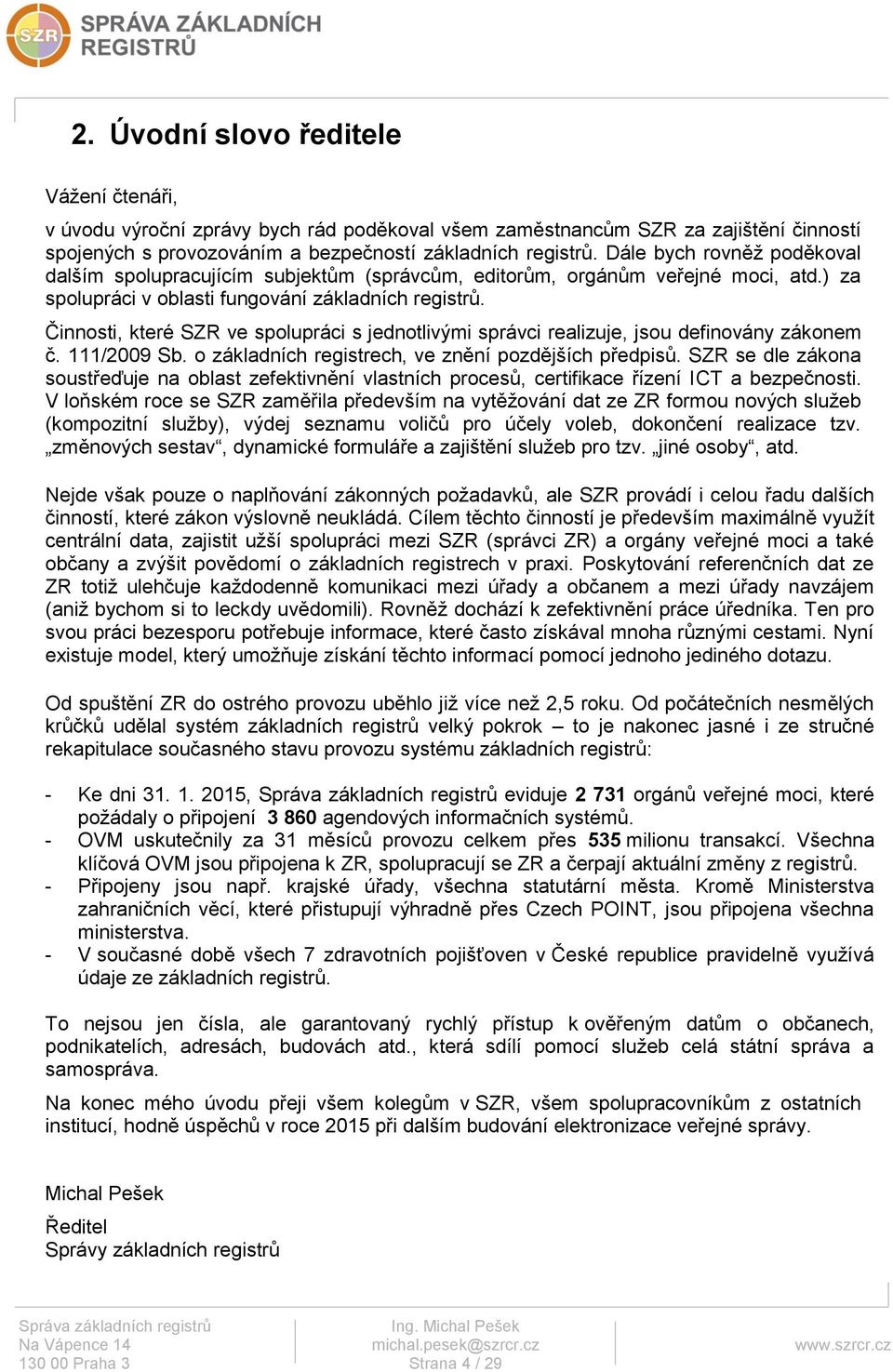 Činnosti, které SZR ve spolupráci s jednotlivými správci realizuje, jsou definovány zákonem č. 111/2009 Sb. o základních registrech, ve znění pozdějších předpisů.