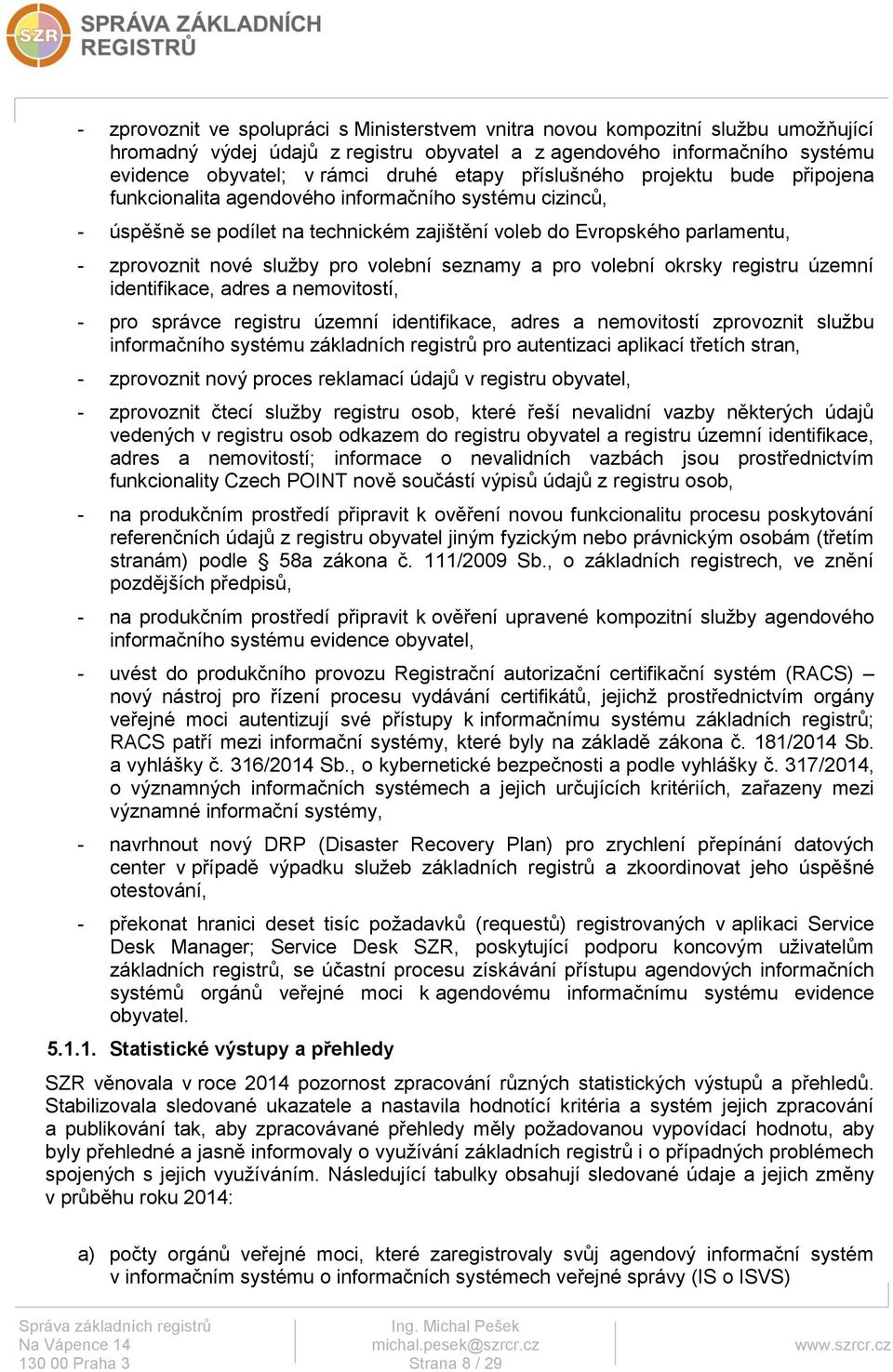pro volební seznamy a pro volební okrsky registru územní identifikace, adres a nemovitostí, - pro správce registru územní identifikace, adres a nemovitostí zprovoznit službu informačního systému