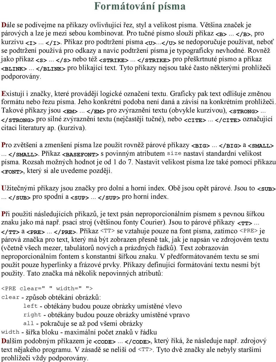 Rovněž jako příkaz <S>... </S> nebo též <STRIKE>... </STRIKE> pro přeškrtnuté písmo a příkaz <BLINK>... </BLINK> pro blikající text. Tyto příkazy nejsou také často některými prohlížeči podporovány.