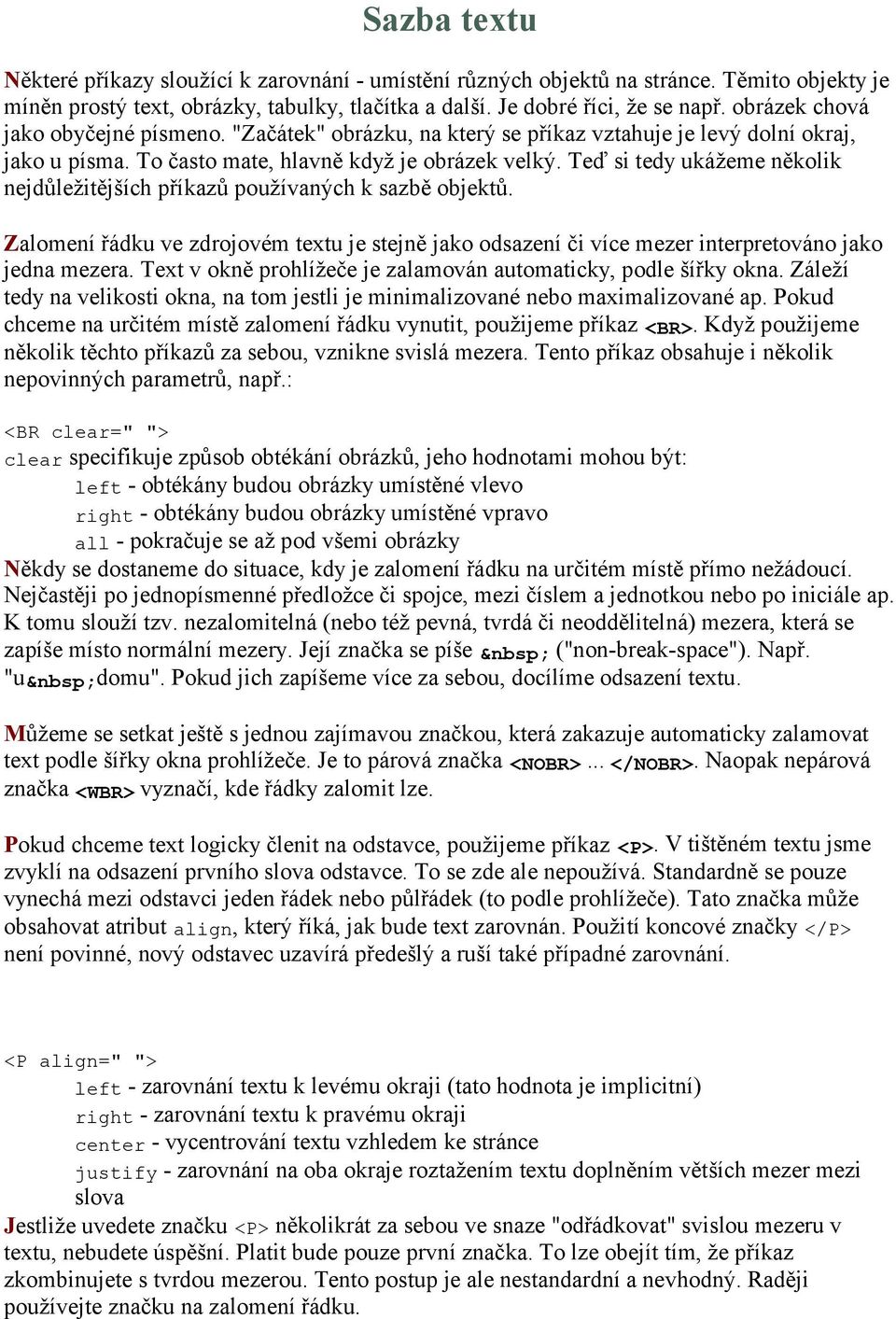 Teď si tedy ukážeme několik nejdůležitějších příkazů používaných k sazbě objektů. Zalomení řádku ve zdrojovém textu je stejně jako odsazení či více mezer interpretováno jako jedna mezera.