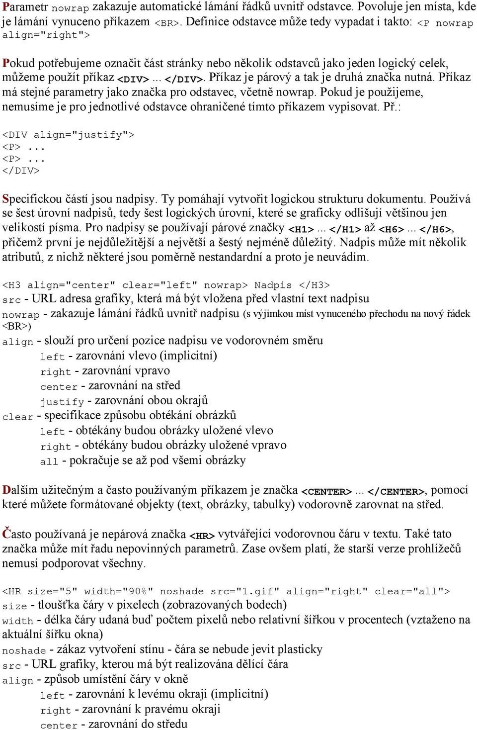 Příkaz je párový a tak je druhá značka nutná. Příkaz má stejné parametry jako značka pro odstavec, včetně nowrap.