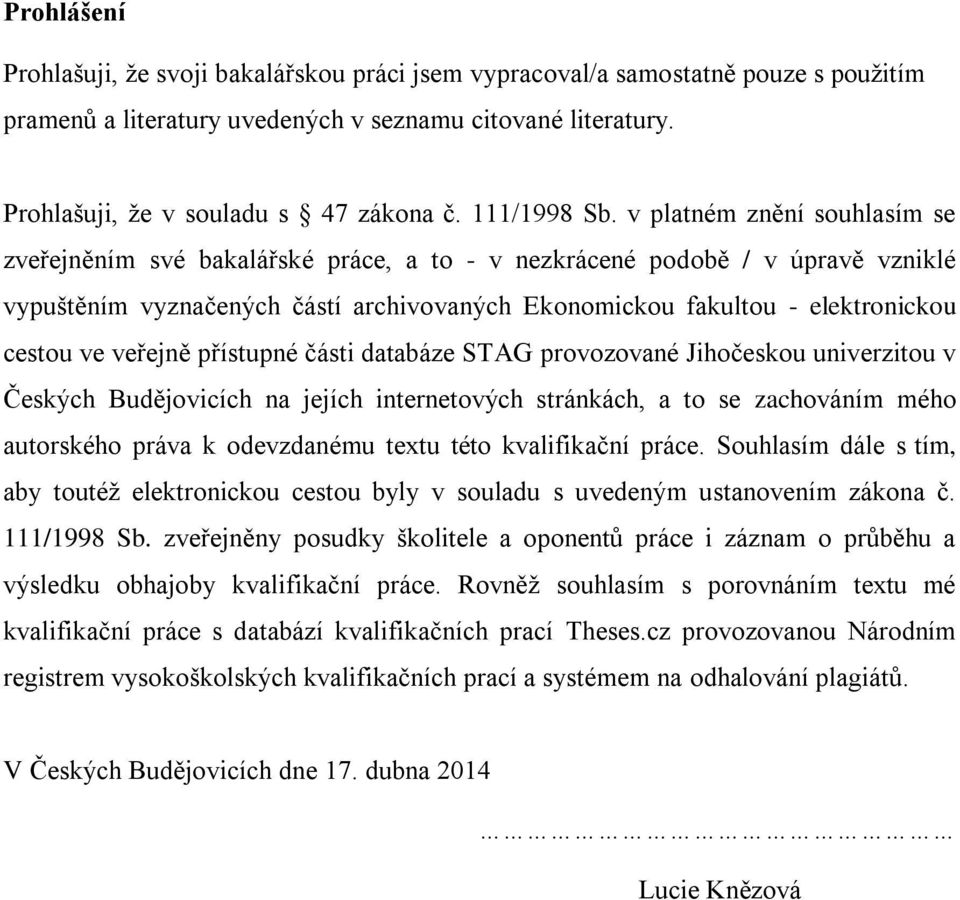 v platném znění souhlasím se zveřejněním své bakalářské práce, a to - v nezkrácené podobě / v úpravě vzniklé vypuštěním vyznačených částí archivovaných Ekonomickou fakultou - elektronickou cestou ve