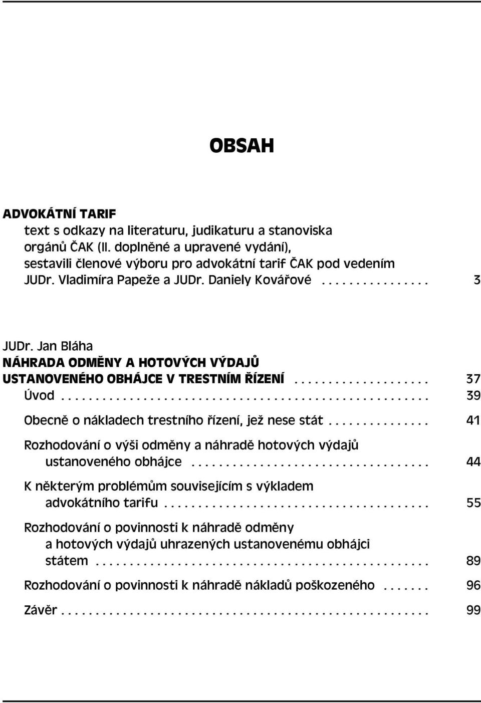..................................................... 39 Obecně o nákladech trestního řízení, jež nese stát............... 41 Rozhodování o výši odměny a náhradě hotových výdajů ustanoveného obhájce.