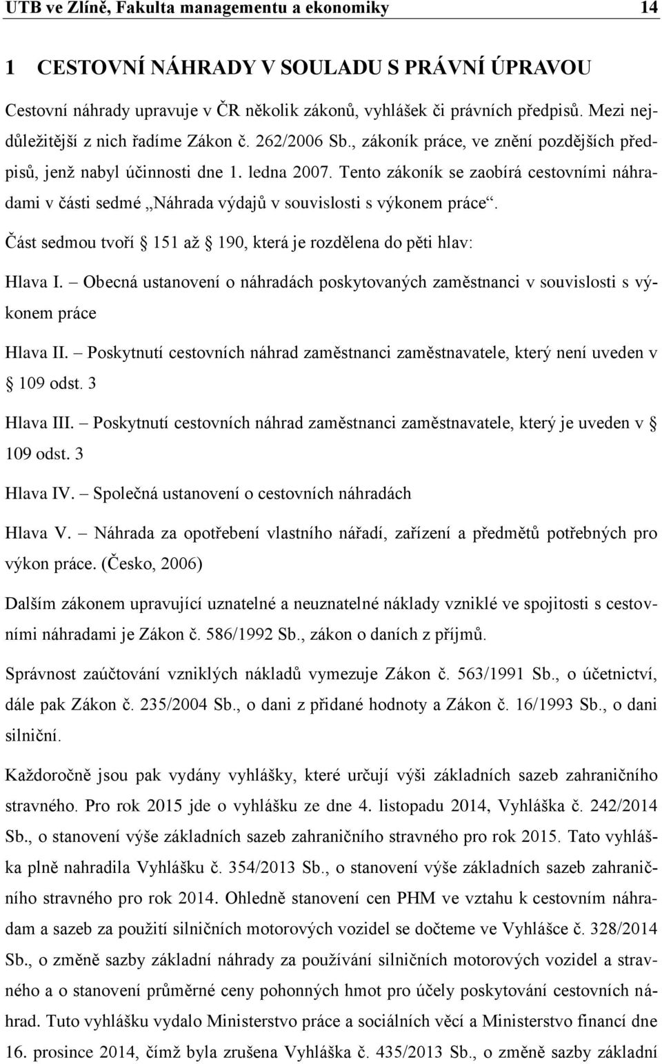 Tento zákoník se zaobírá cestovními náhradami v části sedmé Náhrada výdajů v souvislosti s výkonem práce. Část sedmou tvoří 151 až 190, která je rozdělena do pěti hlav: Hlava I.