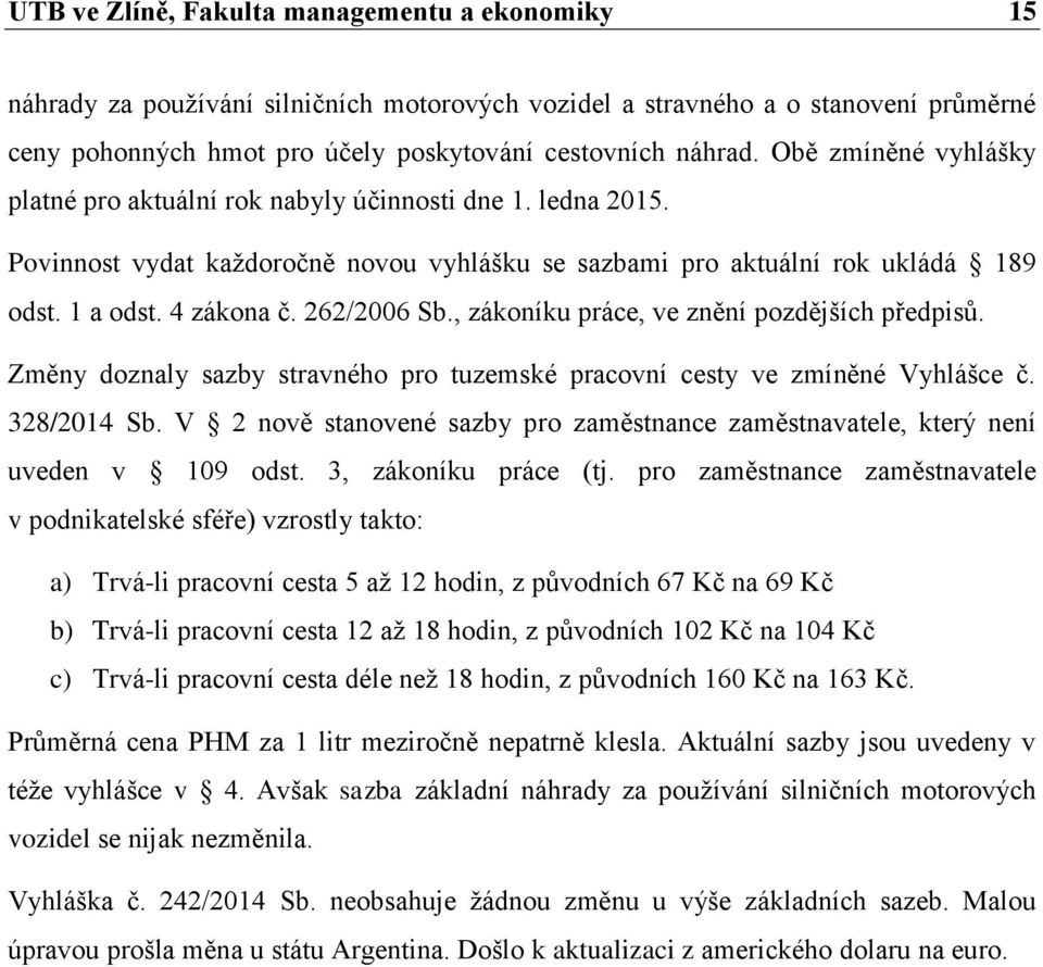 262/2006 Sb., zákoníku práce, ve znění pozdějších předpisů. Změny doznaly sazby stravného pro tuzemské pracovní cesty ve zmíněné Vyhlášce č. 328/2014 Sb.