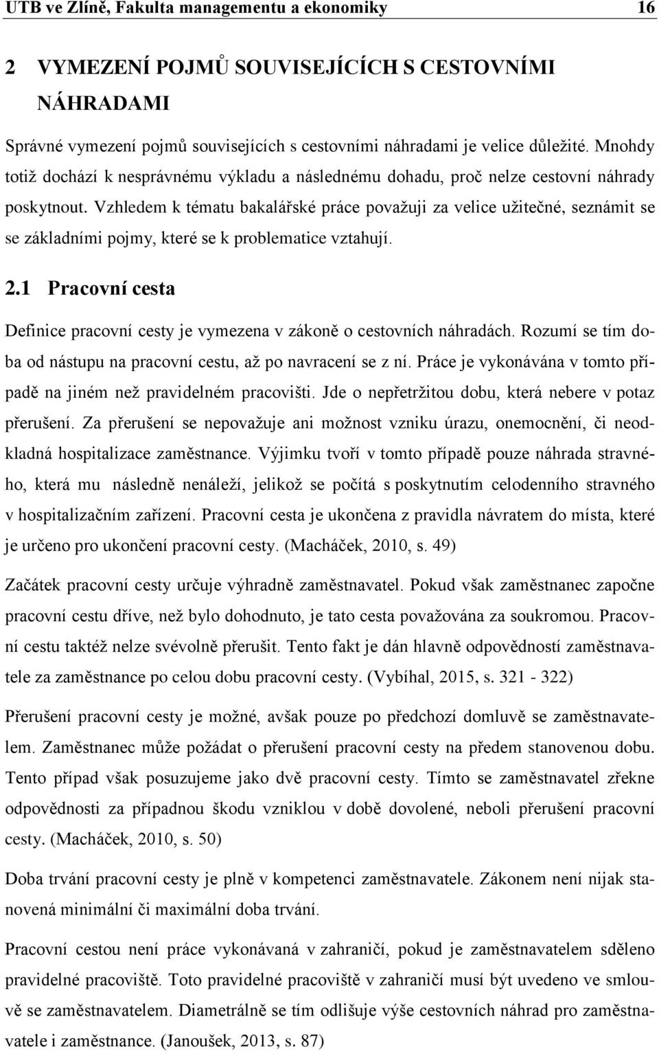 Vzhledem k tématu bakalářské práce považuji za velice užitečné, seznámit se se základními pojmy, které se k problematice vztahují. 2.