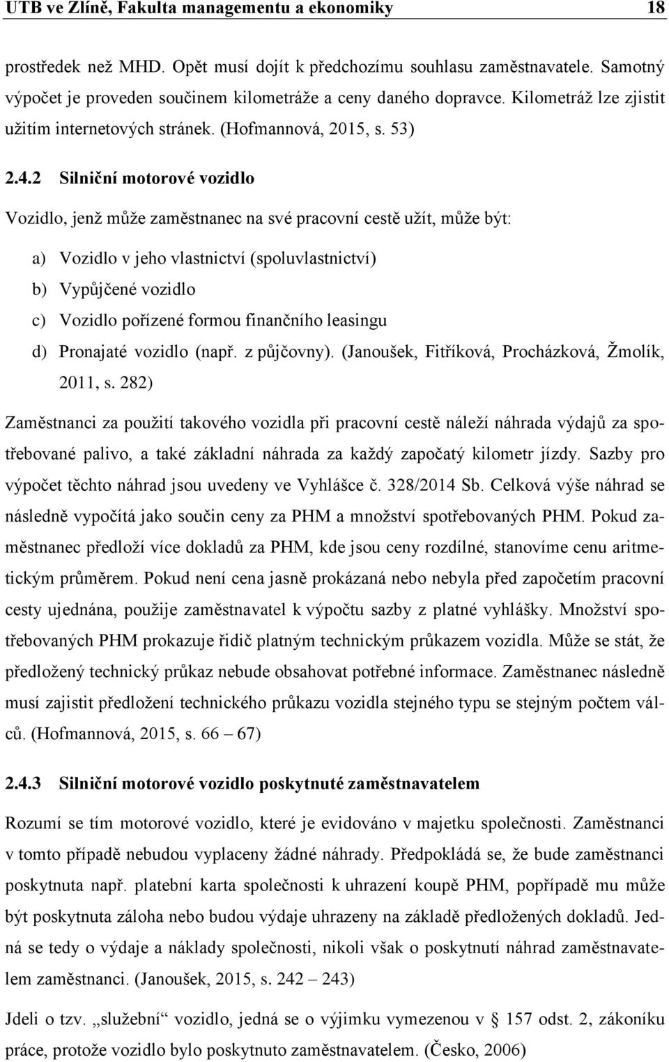 2 Silniční motorové vozidlo Vozidlo, jenž může zaměstnanec na své pracovní cestě užít, může být: a) Vozidlo v jeho vlastnictví (spoluvlastnictví) b) Vypůjčené vozidlo c) Vozidlo pořízené formou