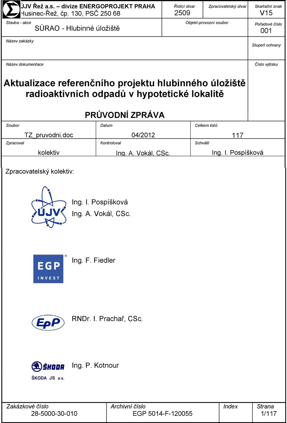 Stupeň ochrany Název dokumentace Číslo výtisku Aktualizace referenčního projektu hlubinného úložiště radioaktivních odpadů v hypotetické lokalitě Soubor Zpracoval