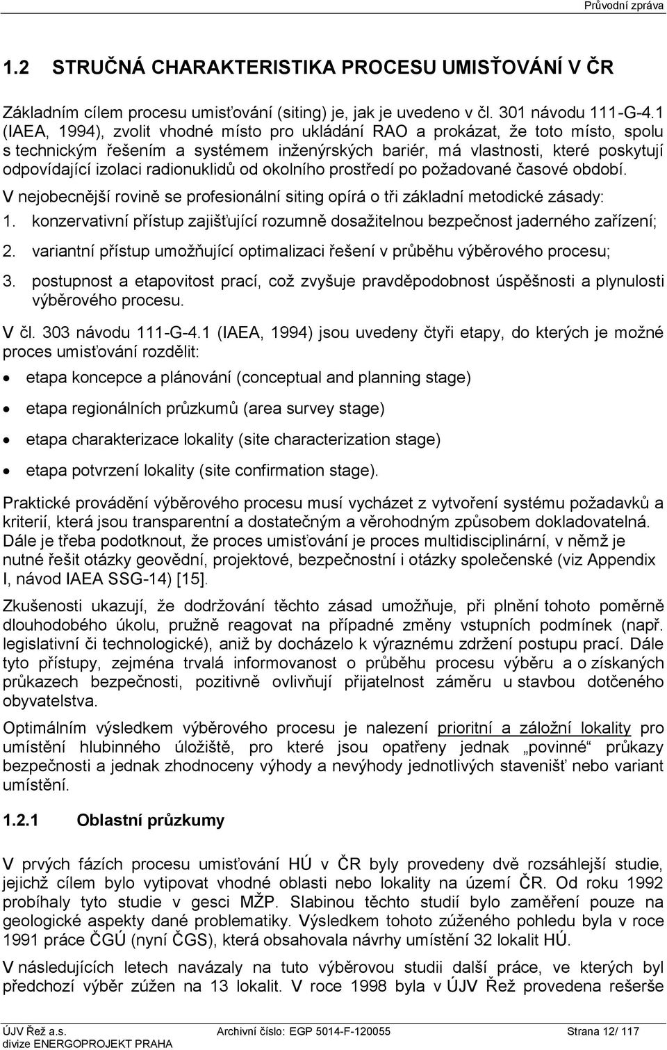 radionuklidů od okolního prostředí po požadované časové období. V nejobecnější rovině se profesionální siting opírá o tři základní metodické zásady: 1.