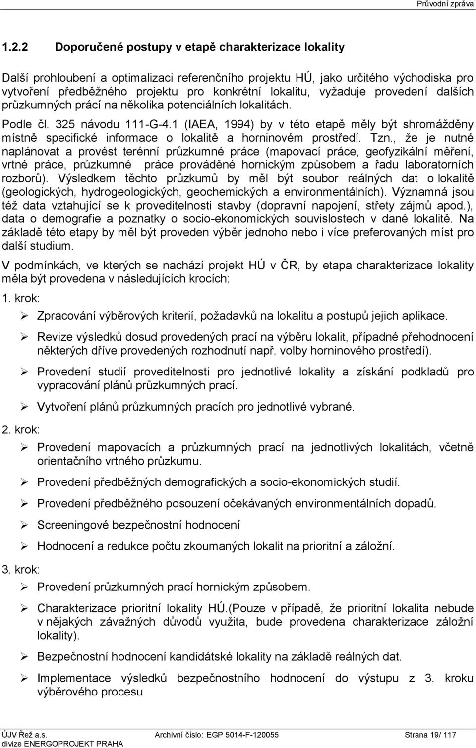 1 (IAEA, 1994) by v této etapě měly být shromážděny místně specifické informace o lokalitě a horninovém prostředí. Tzn.