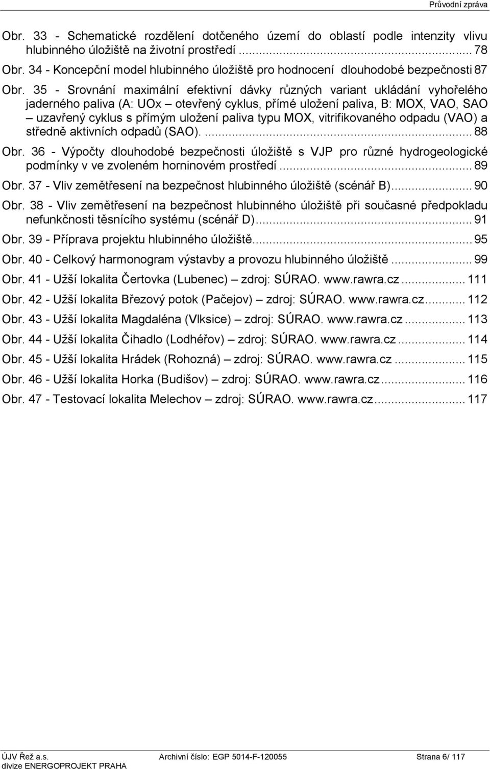 35 - Srovnání maximální efektivní dávky různých variant ukládání vyhořelého jaderného paliva (A: UOx otevřený cyklus, přímé uložení paliva, B: MOX, VAO, SAO uzavřený cyklus s přímým uložení paliva