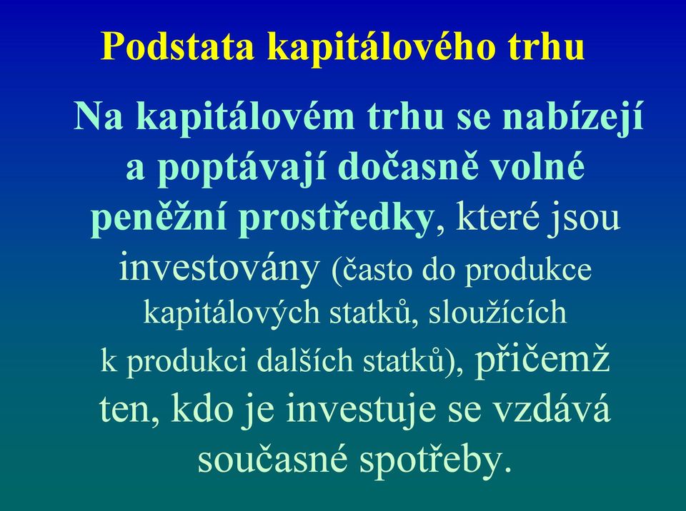 investovány (často do produkce kapitálových statků, sloužících k