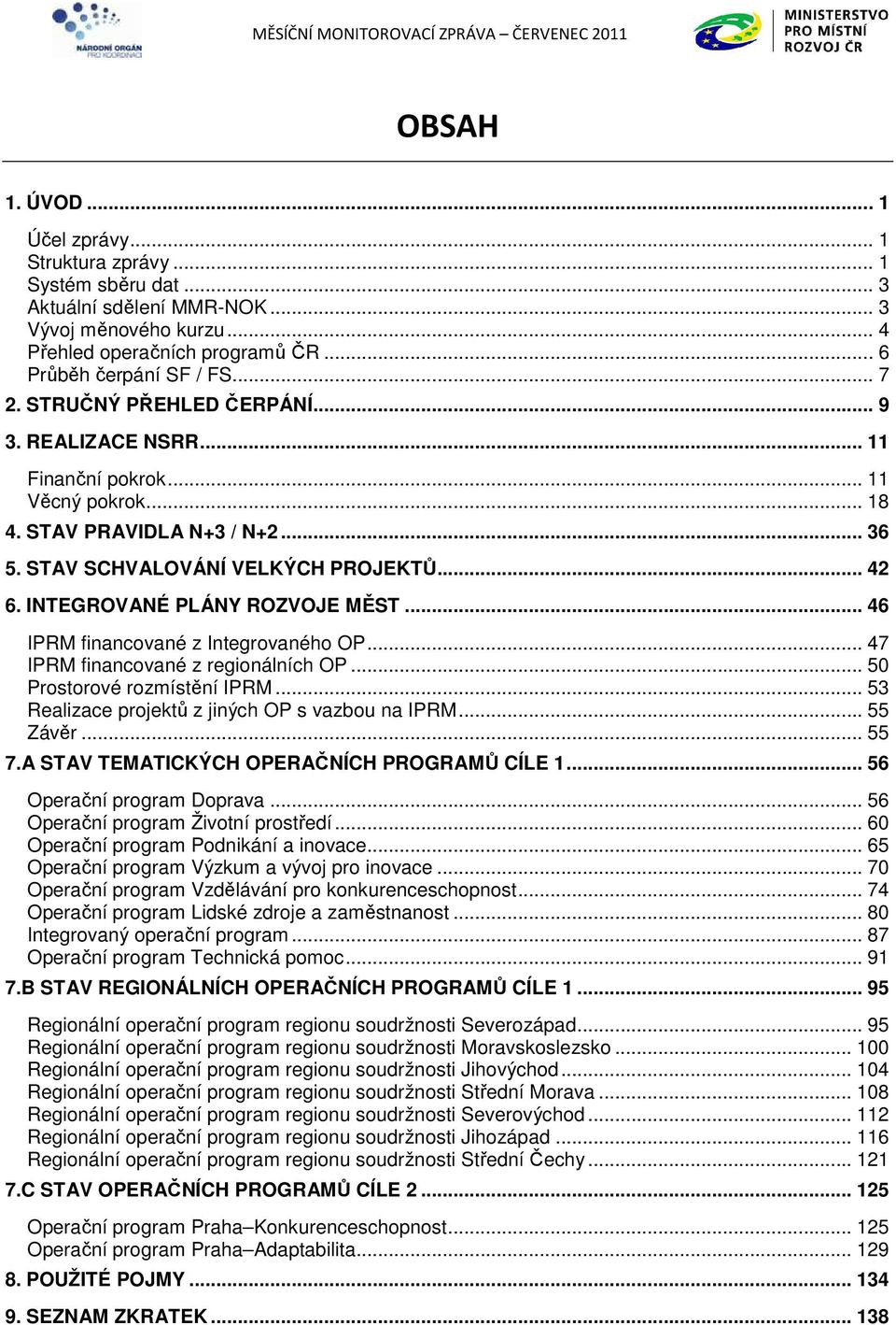 INTEGROVANÉ PLÁNY ROZVOJE MĚST... 46 IPRM financované z Integrovaného OP... 47 IPRM financované z regionálních OP... 50 Prostorové rozmístění IPRM... 53 Realizace projektů z jiných OP s vazbou na IPRM.