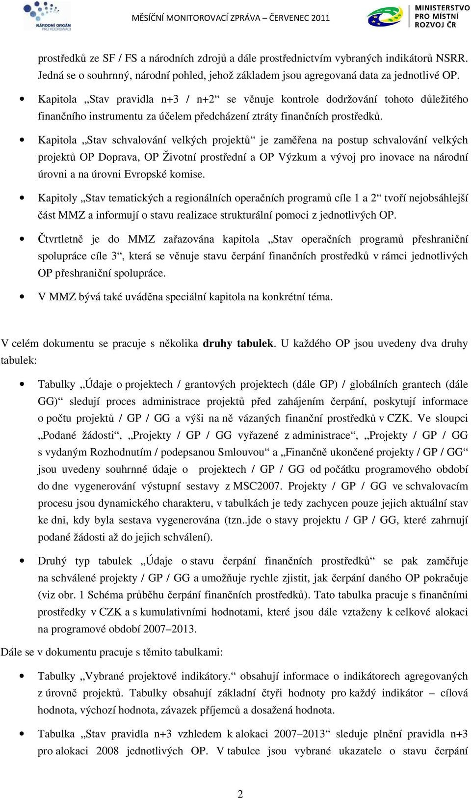 Kapitola Stav schvalování velkých projektů je zaměřena na postup schvalování velkých projektů OP Doprava, OP Životní prostřední a OP Výzkum a vývoj pro inovace na národní úrovni a na úrovni Evropské