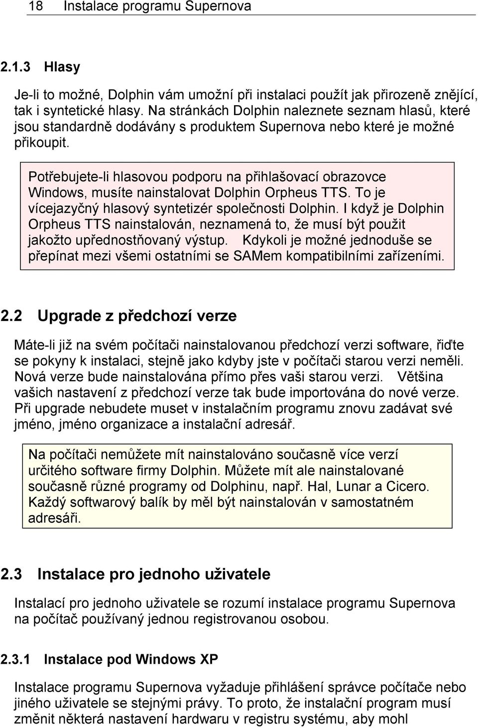 Potřebujete-li hlasovou podporu na přihlašovací obrazovce Windows, musíte nainstalovat Dolphin Orpheus TTS. To je vícejazyčný hlasový syntetizér společnosti Dolphin.