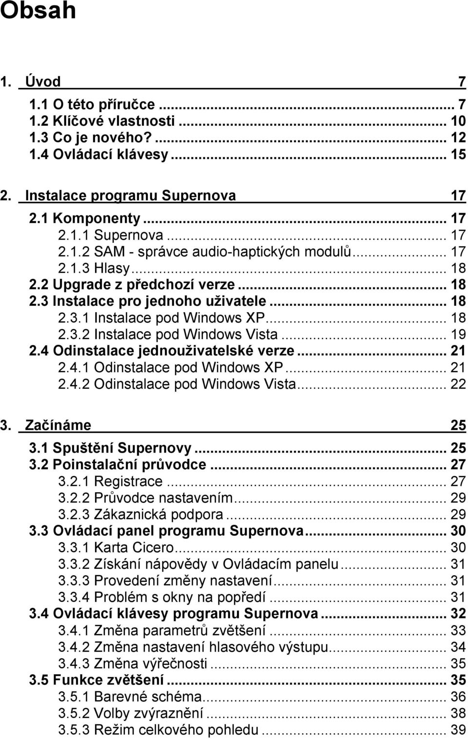 4 Odinstalace jednouživatelské verze...21 2.4.1 Odinstalace pod Windows XP...21 2.4.2 Odinstalace pod Windows Vista...22 3. Začínáme 25 3.1 Spuštění Supernovy...25 3.2 Poinstalační průvodce...27 3.2.1 Registrace.