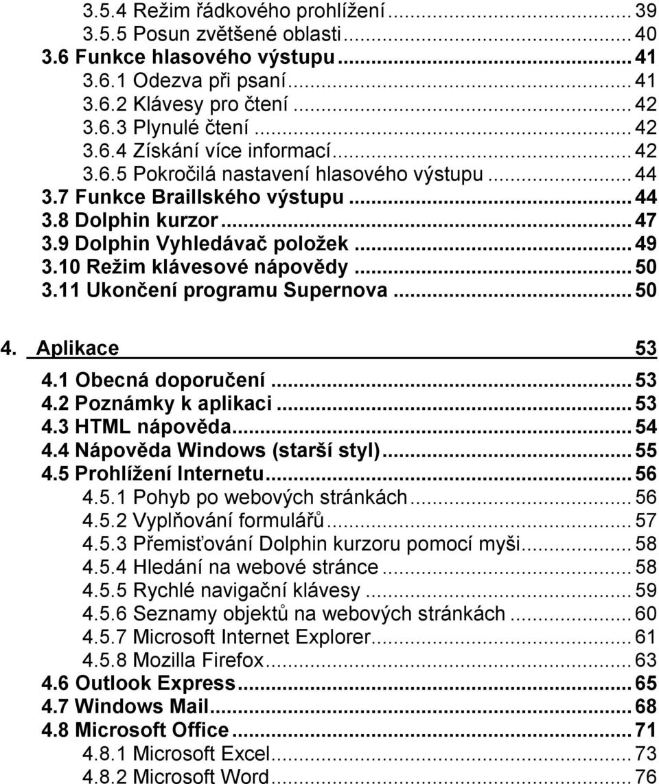 11 Ukončení programu Supernova...50 4. Aplikace 53 4.1 Obecná doporučení...53 4.2 Poznámky k aplikaci...53 4.3 HTML nápověda...54 4.4 Nápověda Windows (starší styl)...55 4.5 Prohlížení Internetu...56 4.