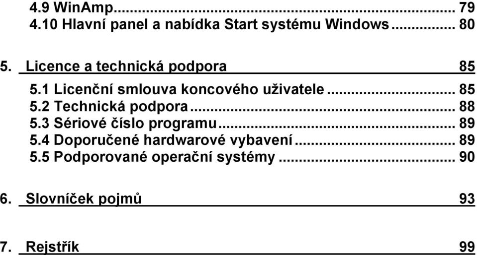 ..88 5.3 Sériové číslo programu...89 5.4 Doporučené hardwarové vybavení...89 5.5 Podporované operační systémy.