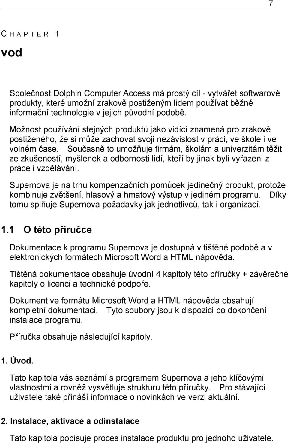 Současně to umožňuje firmám, školám a univerzitám těžit ze zkušeností, myšlenek a odbornosti lidí, kteří by jinak byli vyřazeni z práce i vzdělávání.