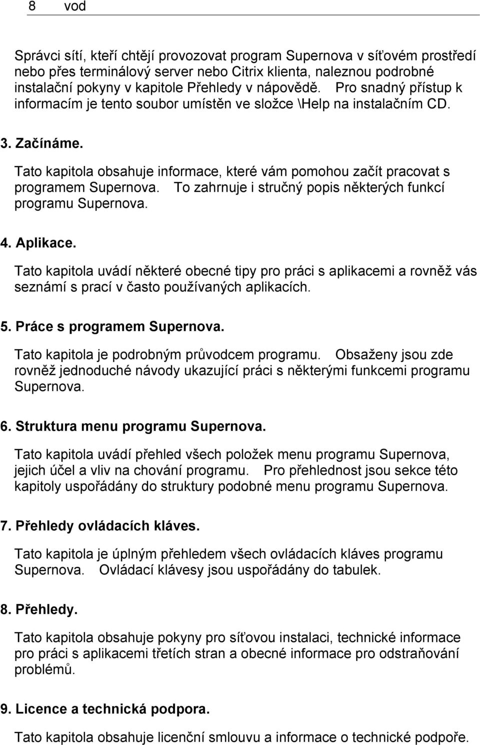 To zahrnuje i stručný popis některých funkcí programu Supernova. 4. Aplikace.