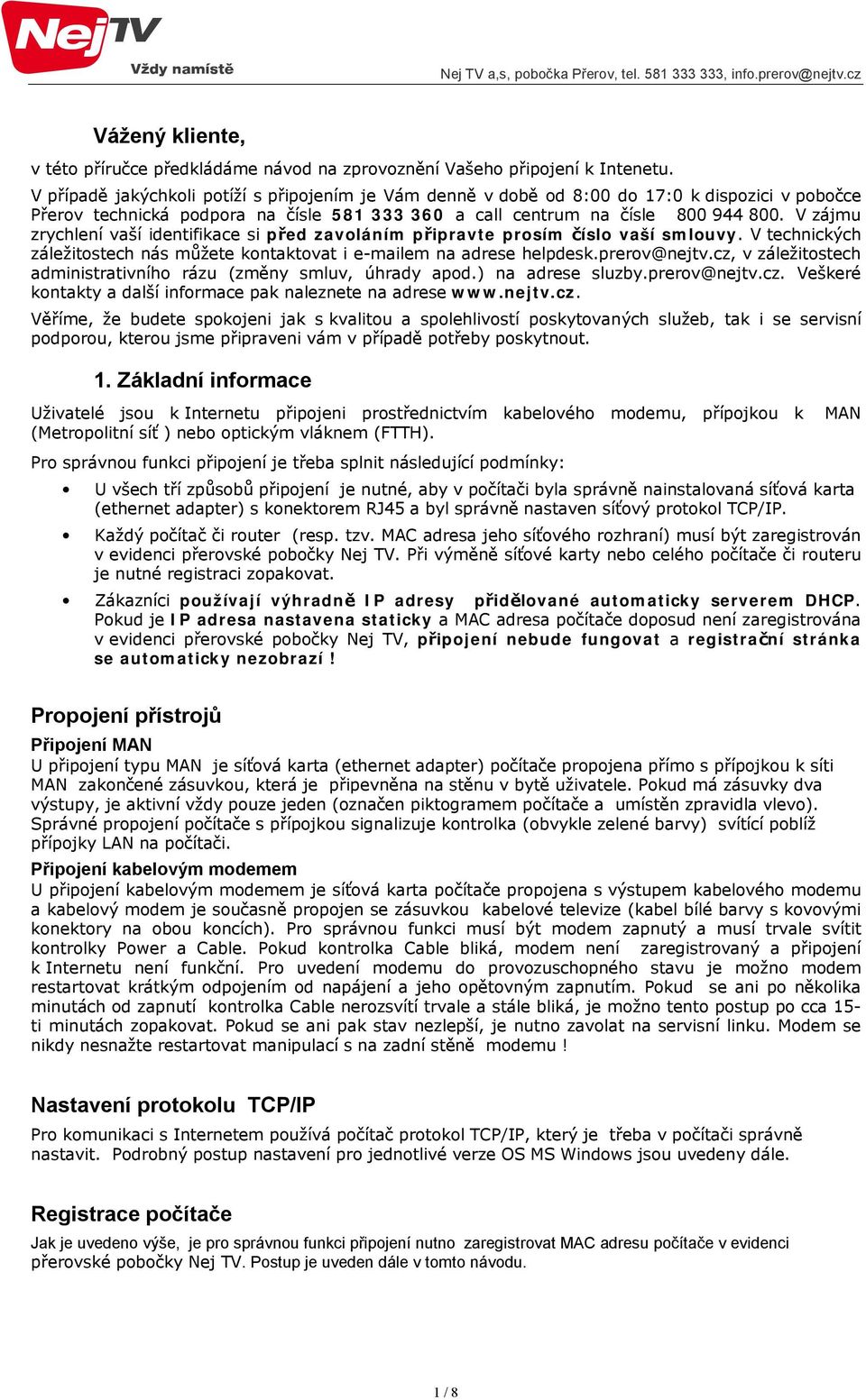 V zájmu zrychlení vaší identifikace si před zavoláním připravte prosím číslo vaší smlouvy. V technických záležitostech nás můžete kontaktovat i e-mailem na adrese helpdesk.prerov@nejtv.