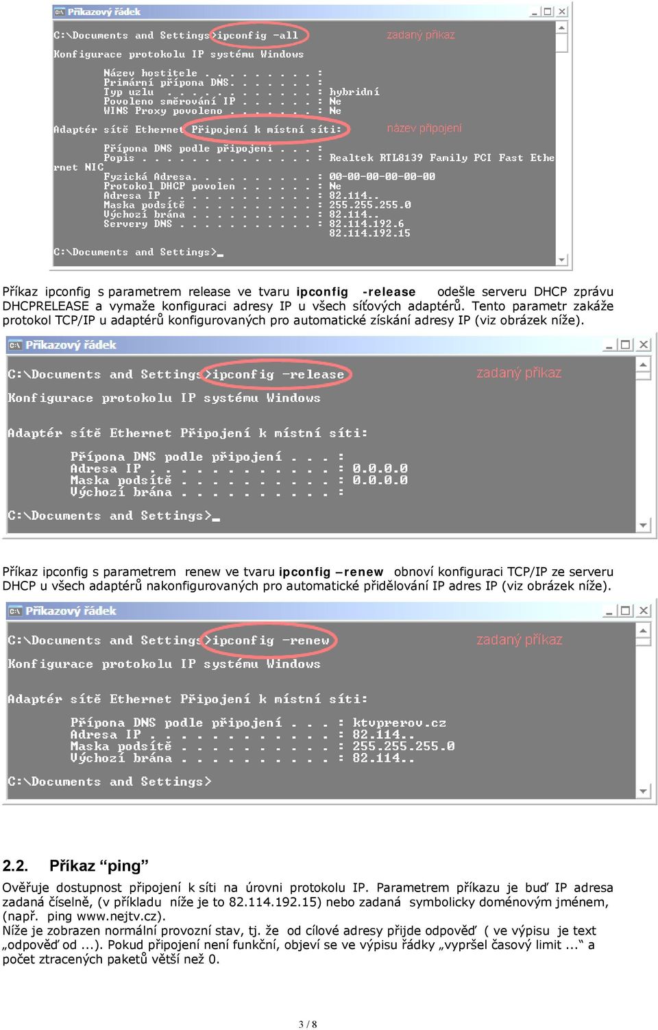 Příkaz ipconfig s parametrem renew ve tvaru ipconfig renew obnoví konfiguraci TCP/IP ze serveru DHCP u všech adaptérů nakonfigurovaných pro automatické přidělování IP adres IP (viz obrázek níže). 2.