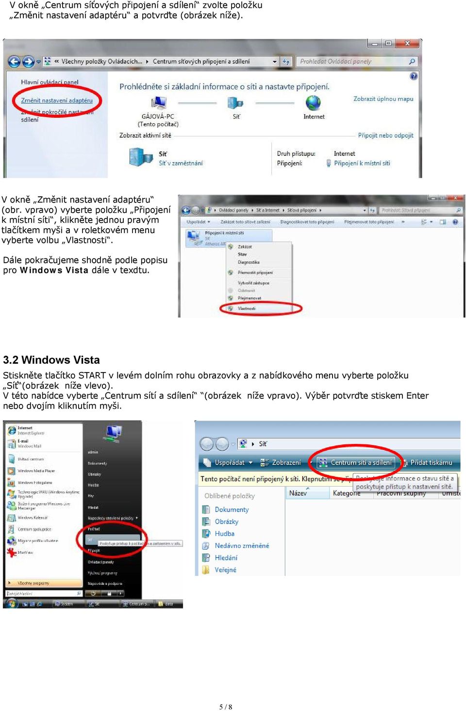 Dále pokračujeme shodně podle popisu pro Windows Vista dále v texdtu. 3.