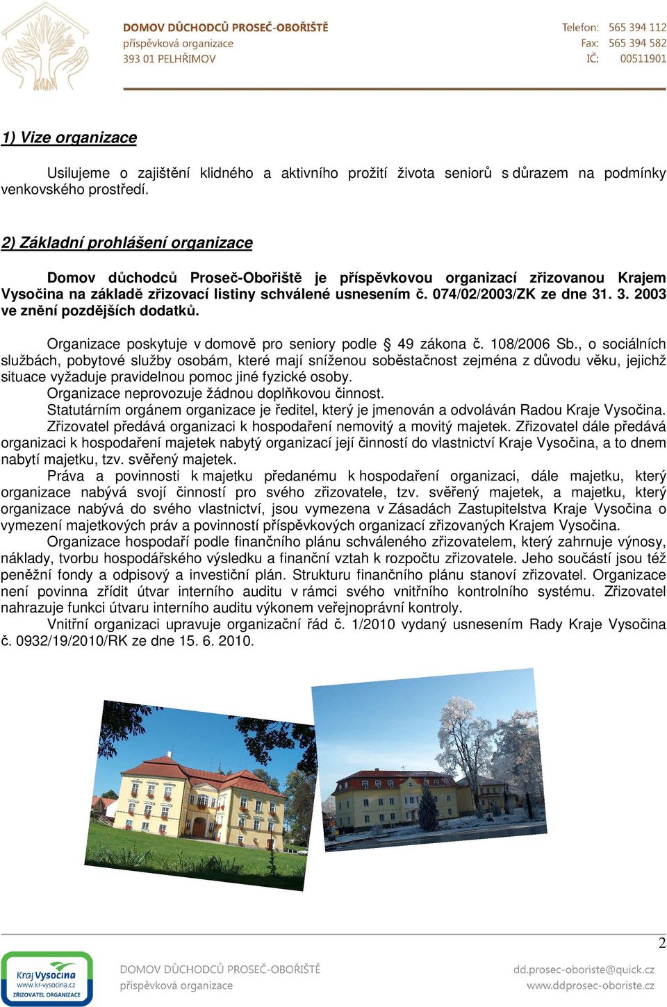 . 3. 2003 ve znění pozdějších dodatků. Organizace poskytuje v domově pro seniory podle 49 zákona č. 108/2006 Sb.