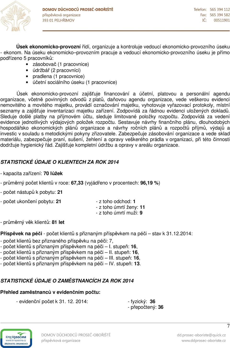 úseku (1 pracovnice) Úsek ekonomicko-provozní zajišťuje financování a účetní, platovou a personální agendu organizace, včetně povinných odvodů z platů, daňovou agendu organizace, vede veškerou