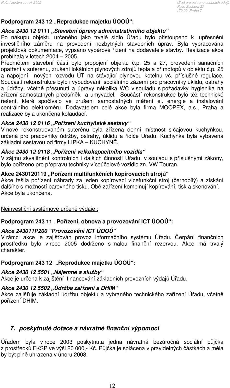 upřesnění investičního záměru na provedení nezbytných stavebních úprav. Byla vypracována projektová dokumentace, vypsáno výběrové řízení na dodavatele stavby.