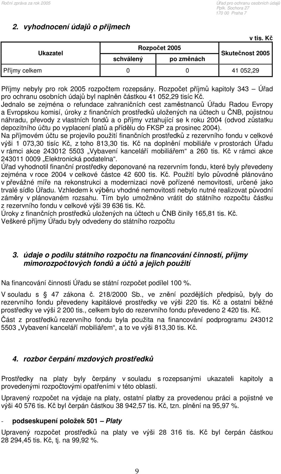 Jednalo se zejména o refundace zahraničních cest zaměstnanců Úřadu Radou Evropy a Evropskou komisí, úroky z finančních prostředků uložených na účtech u ČNB, pojistnou náhradu, převody z vlastních