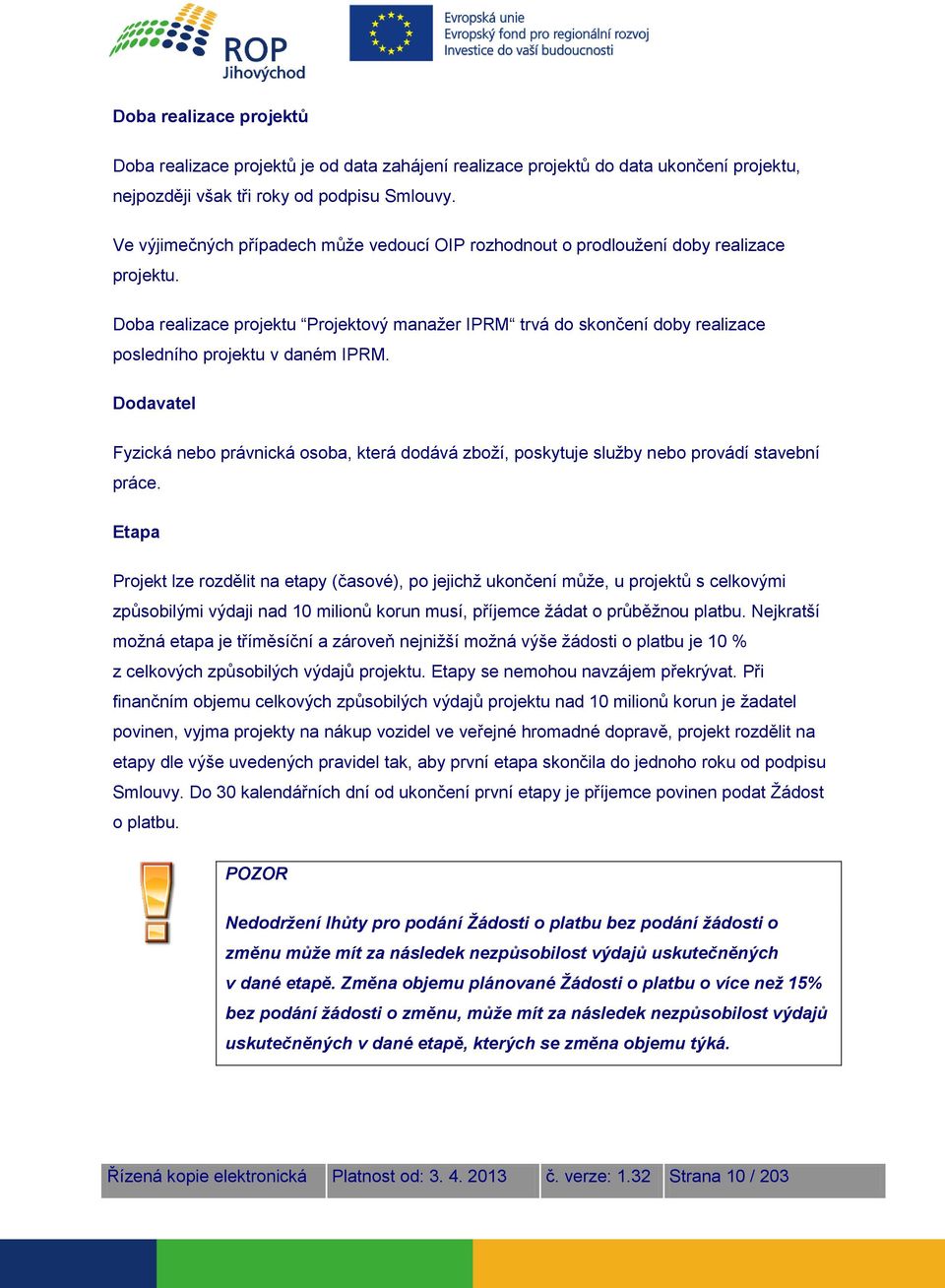 Doba realizace projektu Projektový manažer IPRM trvá do skončení doby realizace posledního projektu v daném IPRM.