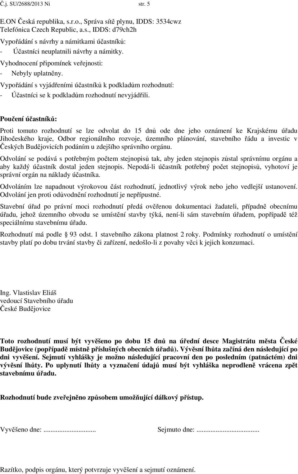 Poučení účastníků: Proti tomuto rozhodnutí se lze odvolat do 15 dnů ode dne jeho oznámení ke Krajskému úřadu Jihočeského kraje, Odbor regionálního rozvoje, územního plánování, stavebního řádu a