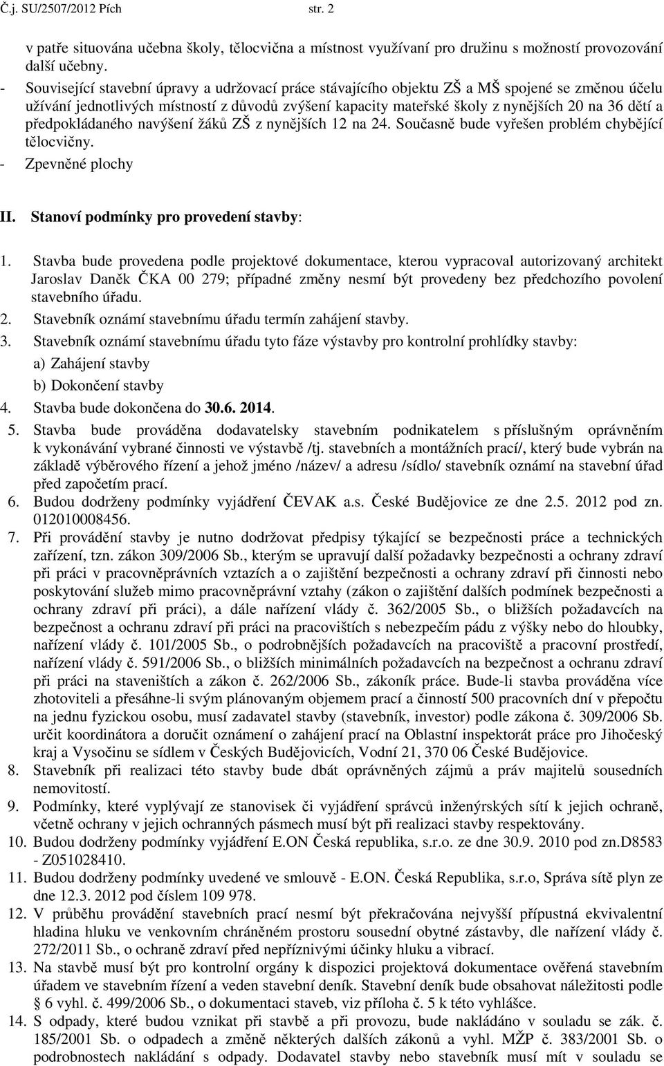 předpokládaného navýšení žáků ZŠ z nynějších 12 na 24. Současně bude vyřešen problém chybějící tělocvičny. - Zpevněné plochy II. Stanoví podmínky pro provedení stavby: 1.