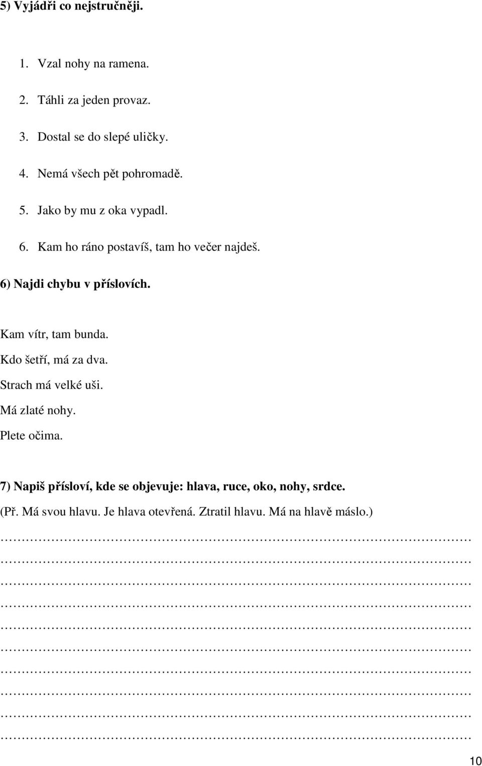 6) Najdi chybu v příslovích. Kam vítr, tam bunda. Kdo šetří, má za dva. Strach má velké uši. Má zlaté nohy.