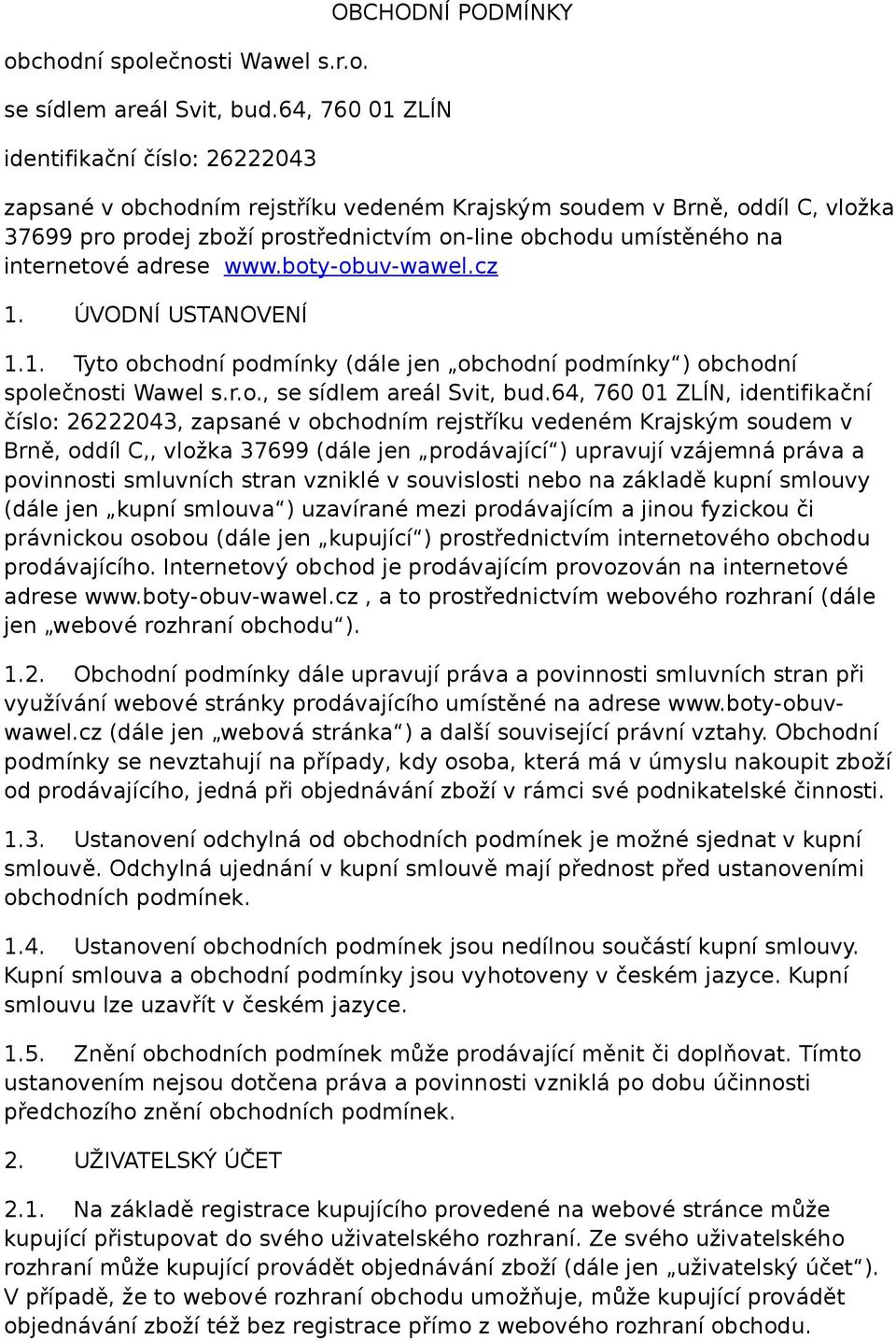 internetové adrese www.boty-obuv-wawel.cz 1. ÚVODNÍ USTANOVENÍ 1.1. Tyto obchodní podmínky (dále jen obchodní podmínky ) obchodní společnosti Wawel s.r.o., se sídlem areál Svit, bud.