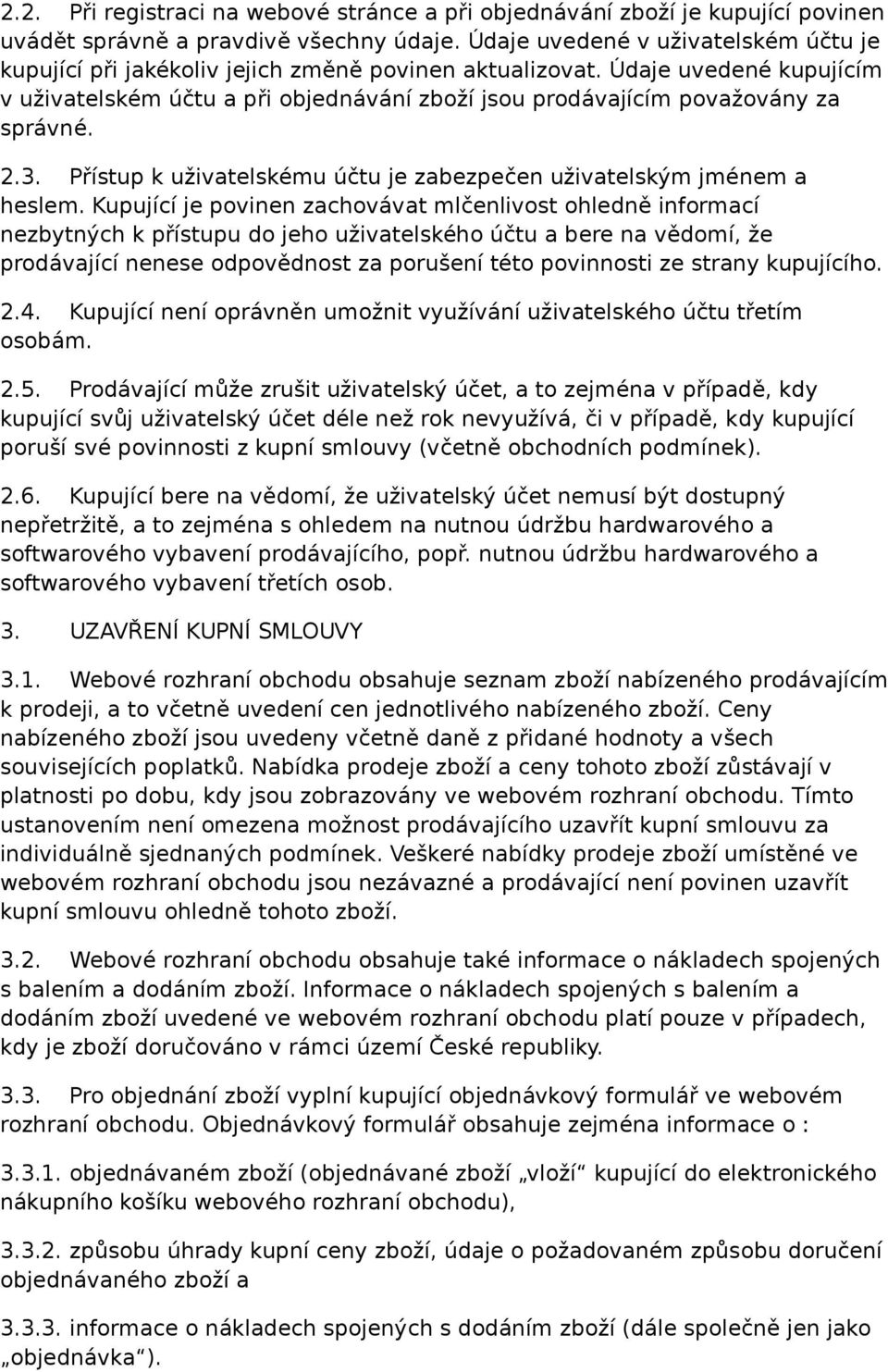 Údaje uvedené kupujícím v uživatelském účtu a při objednávání zboží jsou prodávajícím považovány za správné. 2.3. Přístup k uživatelskému účtu je zabezpečen uživatelským jménem a heslem.