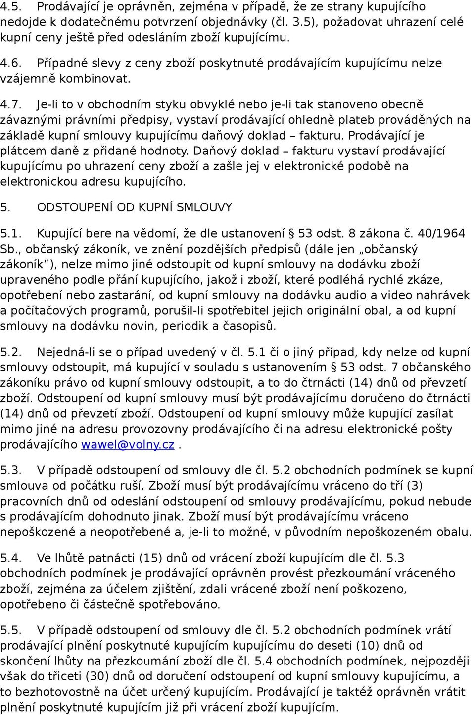 Je-li to v obchodním styku obvyklé nebo je-li tak stanoveno obecně závaznými právními předpisy, vystaví prodávající ohledně plateb prováděných na základě kupní smlouvy kupujícímu daňový doklad